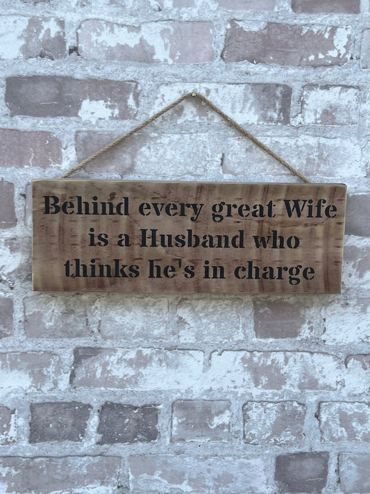Handmade wooden sign - Behind every great Wife is a Husband who thinks he's in charge