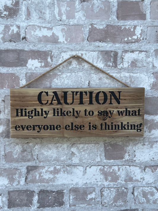 Handmade wooden sign - CAUTION Highly likely to say what everyone else is thinking