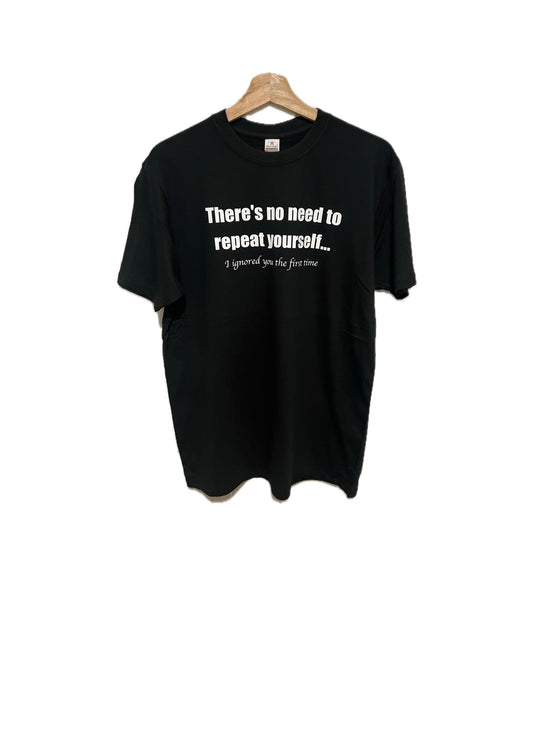 Adults short sleeve funny T-shirt (There's no need to repeat yourself... I ignored you the first time)