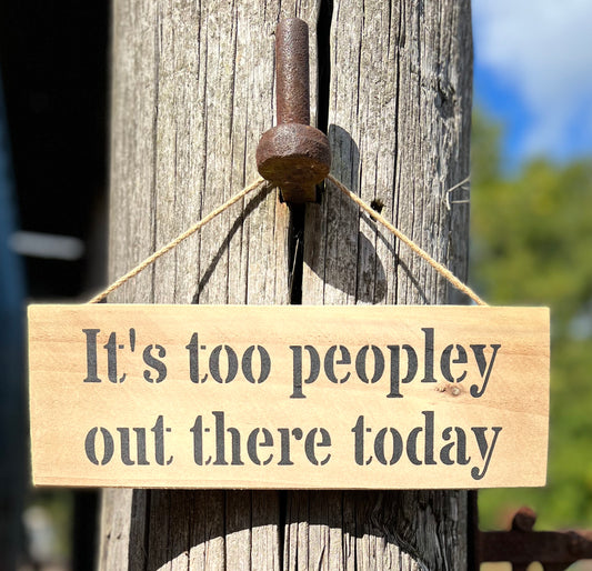 Handmade wooden sign - (It's too peopley out there today)