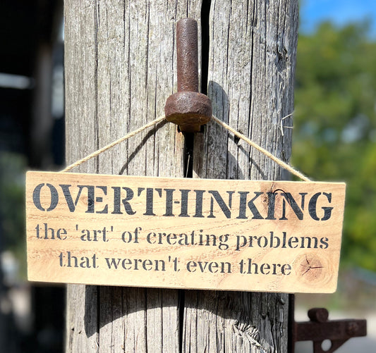 Handmade wooden sign - (OVERTHINKING the 'art' of creating problems that weren't even there)