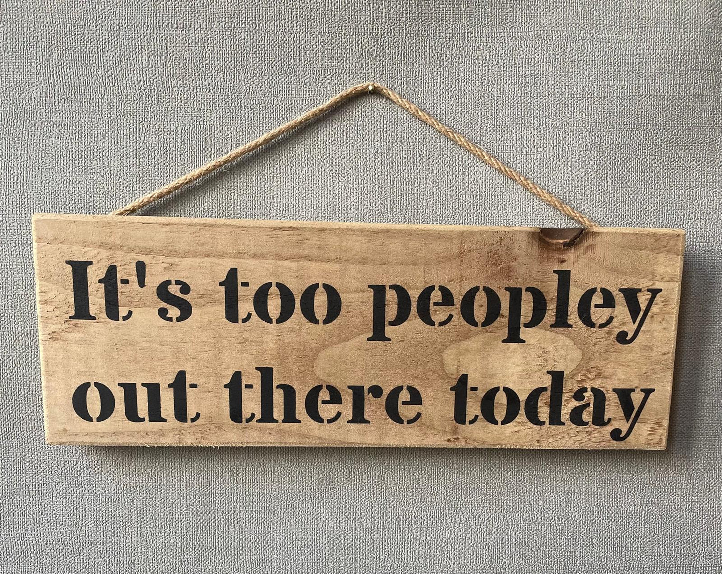 Handmade wooden sign - (It's too peopley out there today)