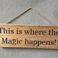 Handmade wooden sign - (This is where the Magic happens!)