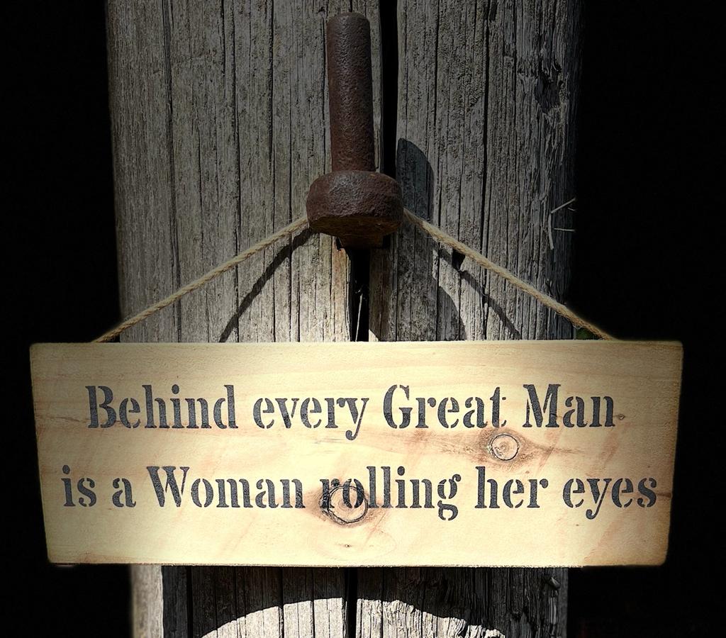 Handmade wooden sign - (Behind every Great Man is a Woman rolling her eyes)