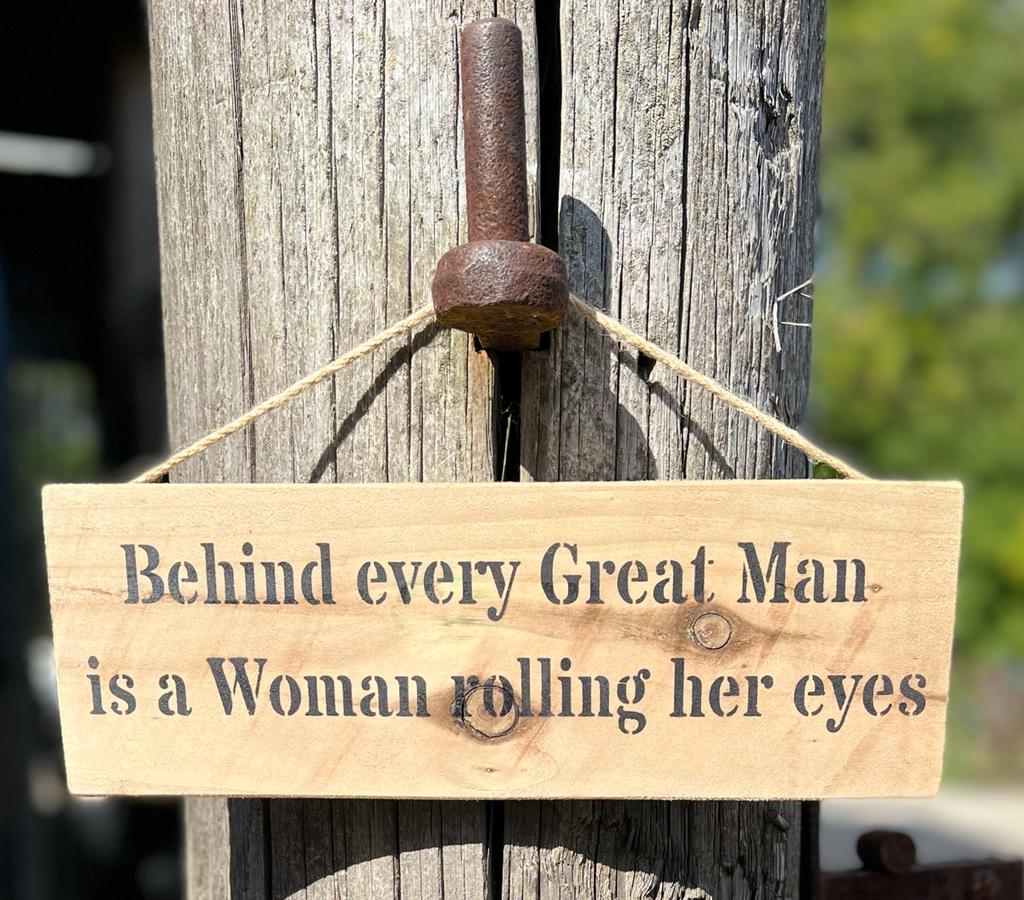 Handmade wooden sign - (Behind every Great Man is a Woman rolling her eyes)