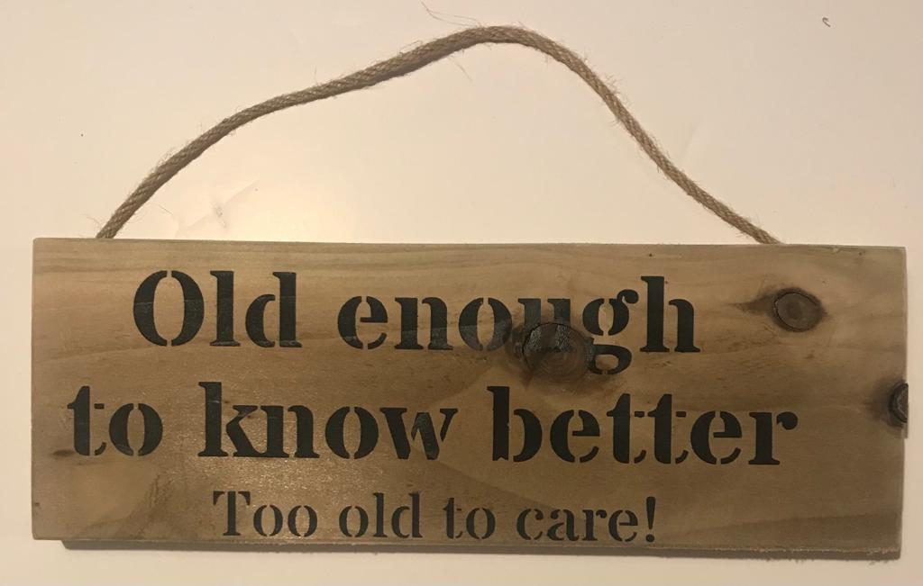 Handmade wooden sign - (Old enough tp know better Too old to care!)